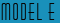 Model E
